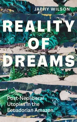 La réalité des rêves : Les utopies post-néolibérales en Amazonie équatorienne - Reality of Dreams: Post-Neoliberal Utopias in the Ecuadorian Amazon