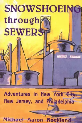 Raquettes à travers les égouts : Aventures à New York, dans le New Jersey et à Philadelphie - Snowshoeing Through Sewers: Adventures in New York City, New Jersey, and Philadelphia
