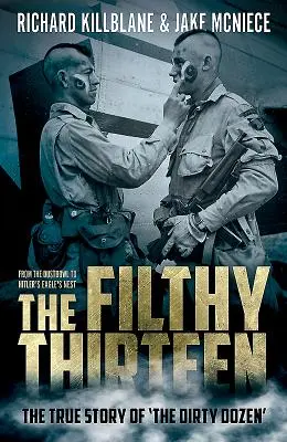 Les immondes treize : De l'arc-en-ciel au nid d'aigle d'Hitler - L'histoire vraie des treize salopards - The Filthy Thirteen: From the Dustbowl to Hitler's Eagle's Nest - The True Story of the Dirty Dozen