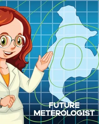 Futur météorologue : Pour les enfants - Prévisions - Sciences de l'atmosphère - Chasseur d'orages - Future Meteorologist: For Kids - Forecast - Atmospheric Sciences - Storm Chaser