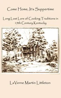 Come Home, It's Suppertime : Les traditions culinaires du Kentucky au 19e siècle : une histoire perdue d'avance - Come Home, It's Suppertime: Long Lost Lore of Cooking Traditions in 19th Century Kentucky
