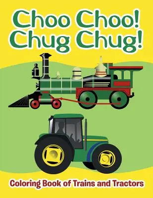 Choo Choo ! Chug Chug ! Livre à colorier sur les trains et les tracteurs - Choo Choo! Chug Chug!: Coloring Book of Trains and Tractors