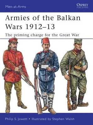 Les armées des guerres balkaniques 1912-13 : La charge d'amorçage de la Grande Guerre - Armies of the Balkan Wars 1912-13: The Priming Charge for the Great War