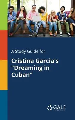Un guide d'étude pour Dreaming in Cuban de Cristina Garcia - A Study Guide for Cristina Garcia's Dreaming in Cuban