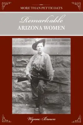 Plus que des jupons : Les femmes remarquables de l'Arizona, deuxième édition - More Than Petticoats: Remarkable Arizona Women, Second Edition