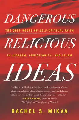 Idées religieuses dangereuses : Les racines profondes de la foi autocritique dans le judaïsme, le christianisme et l'islam - Dangerous Religious Ideas: The Deep Roots of Self-Critical Faith in Judaism, Christianity, and Islam