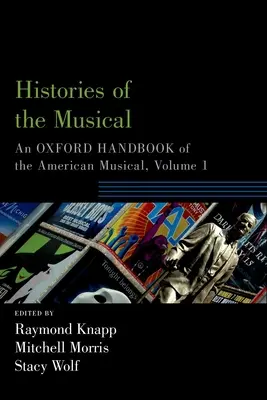 Histoires de la comédie musicale : Un manuel d'Oxford sur les comédies musicales américaines, volume 1 - Histories of the Musical: An Oxford Handbook of the American Musical, Volume 1