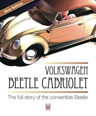 Volkswagen Coccinelle Cabriolet : L'histoire complète de la coccinelle décapotable - Volkswagen Beetle Cabriolet: The Full Story of the Convertible Beetle