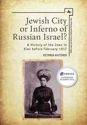 Ville juive ou enfer de l'Israël russe ? Histoire des Juifs de Kiev avant février 1917 - Jewish City or Inferno of Russian Israel?: A History of the Jews in Kiev Before February 1917