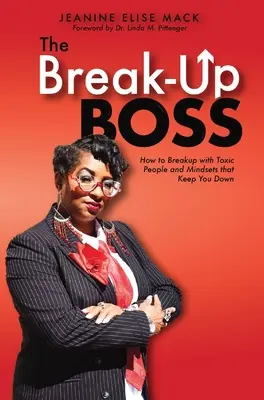 Le patron de la rupture : comment rompre avec les personnes toxiques et les mentalités qui vous empêchent d'avancer. - The Break-Up Boss: How to breakup with toxic people and mindsets that keep you down