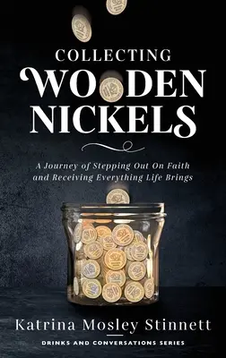 Collecting Wooden Nickels : Un voyage dans la foi et la réception de tout ce que la vie apporte - Collecting Wooden Nickels: A Journey of Stepping Out On Faith and Receiving Everything Life Brings