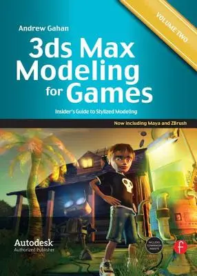 Modélisation 3ds Max pour les jeux : Volume II : Guide de l'initié à la modélisation stylisée - 3ds Max Modeling for Games: Volume II: Insider's Guide to Stylized Modeling