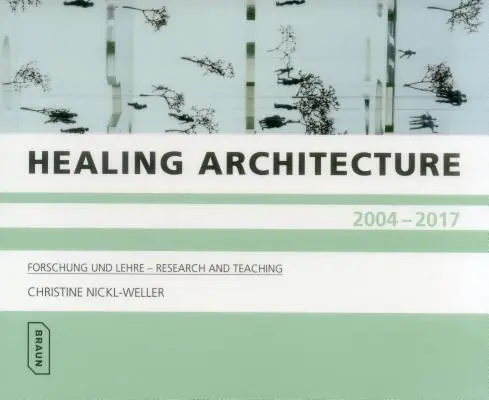 Architecture de guérison 2004-2017 : Forschung Und Lehre - Recherche et enseignement - Healing Architecture 2004-2017: Forschung Und Lehre - Research and Teaching