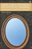 Utiliser le feedback des clients dans le coaching exécutif Améliorer la pratique réflexive - Using Client Feedback in Executive Coaching Improving Reflective Practice