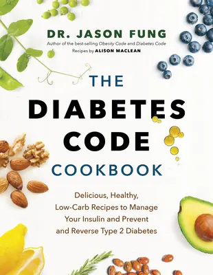 Le livre de cuisine du code du diabète : Des recettes délicieuses, saines et à faible teneur en glucides pour gérer votre insuline et prévenir et inverser le diabète de type 2 - The Diabetes Code Cookbook: Delicious, Healthy, Low-Carb Recipes to Manage Your Insulin and Prevent and Reverse Type 2 Diabetes
