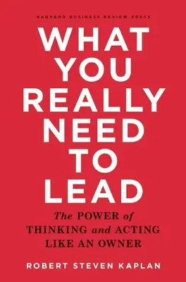 Ce dont vous avez vraiment besoin pour diriger : Le pouvoir de penser et d'agir comme un propriétaire - What You Really Need to Lead: The Power of Thinking and Acting Like an Owner