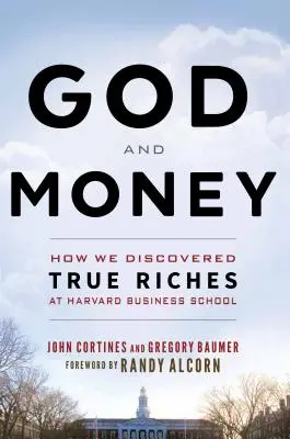 Dieu et l'argent : Comment nous avons découvert la vraie richesse à la Harvard Business School - God and Money: How We Discovered True Riches at Harvard Business School