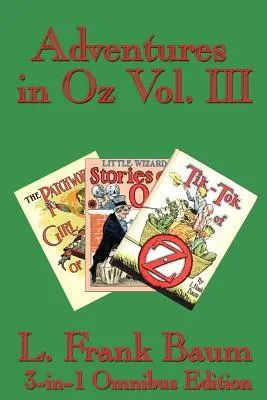Adventures in Oz Vol. III : The Patchwork Girl of Oz, Little Wizard Stories of Oz, Tik-Tok of Oz - Adventures in Oz Vol. III: The Patchwork Girl of Oz, Little Wizard Stories of Oz, Tik-Tok of Oz