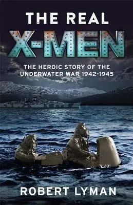 Les vrais X-Men : l'histoire héroïque de la guerre sous-marine 1942-1945 - The Real X-Men: The Heroic Story of the Underwater War 1942-1945