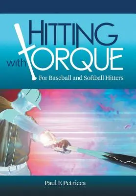 Frapper avec le couple : Pour les batteurs de baseball et de softball - Hitting with Torque: For Baseball and Softball Hitters