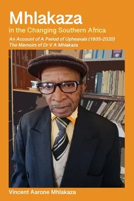 Mhlakaza dans l'Afrique du Sud en mutation : Les mémoires du Dr V A Mhlakaza - Mhlakaza in the Changing Southern Africa: The Memoirs of Dr V A Mhlakaza