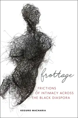 Frottage : Frictions d'intimité dans la diaspora noire - Frottage: Frictions of Intimacy Across the Black Diaspora