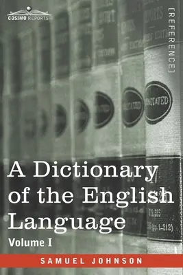 Dictionnaire de la langue anglaise, volume I (en deux volumes) : Dans lequel les mots sont déduits de leur origine et illustrés dans leurs différentes formes. - A Dictionary of the English Language, Volume I (in two volumes): In Which the Words are Deduced From Their Origin and Illustrated in their Different S