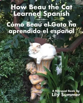 Comment Beau le chat a appris l'espagnol / Cmo Beau el Gato ha aprendido el espaol : Un livre bilingue - How Beau the Cat Learned Spanish / Cmo Beau el Gato ha aprendido el espaol: A Bilingual Book