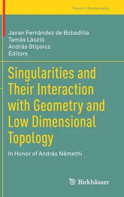 Les singularités et leur interaction avec la géométrie et la topologie de basse dimension : En l'honneur d'Andrs Nmethi - Singularities and Their Interaction with Geometry and Low Dimensional Topology: In Honor of Andrs Nmethi