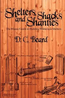 Abris, cabanes et bungalows : Un guide pour la construction d'abris en pleine nature - Shelters, Shacks, and Shanties: A Guide to Building Shelters in the Wilderness