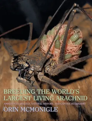 L'élevage du plus grand arachnide vivant au monde : Biologie, histoire naturelle et élevage en captivité de l'amblypygide (araignée à bosse) - Breeding the World's Largest Living Arachnid: Amblypygid (Whipspider) Biology, Natural History, and Captive Husbandry