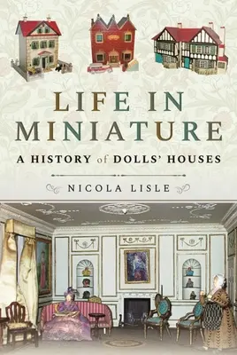 La vie en miniature : Une histoire des maisons de poupées - Life in Miniature: A History of Dolls' Houses