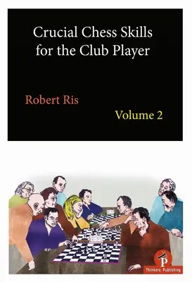 Compétences essentielles aux échecs pour le joueur de club Volume 2 - Crucial Chess Skills for the Club Player Volume 2