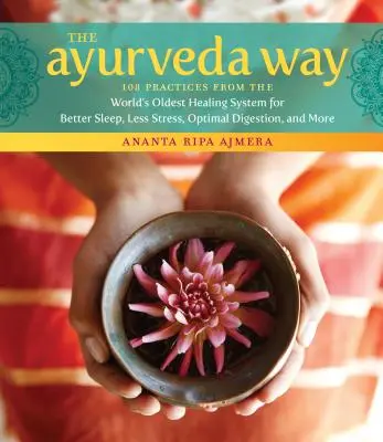 La voie de l'Ayurveda : 108 pratiques issues du plus ancien système de guérison au monde pour un meilleur sommeil, moins de stress, une digestion optimale, etc. - The Ayurveda Way: 108 Practices from the World's Oldest Healing System for Better Sleep, Less Stress, Optimal Digestion, and More