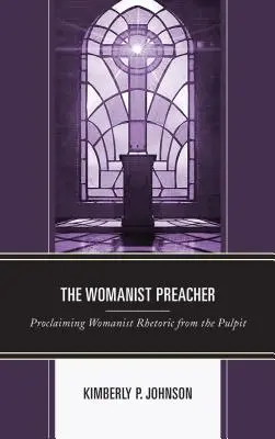 Le prédicateur féministe : Proclamer la rhétorique féministe depuis la chaire - The Womanist Preacher: Proclaiming Womanist Rhetoric from the Pulpit