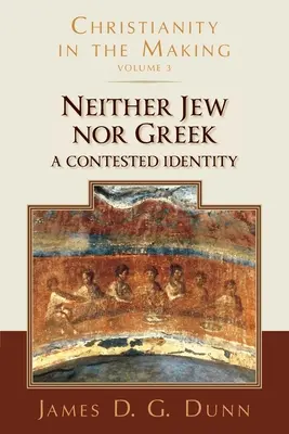 Ni juif ni grec : Une identité contestée (Le christianisme en devenir, volume 3) - Neither Jew Nor Greek: A Contested Identity (Christianity in the Making, Volume 3)