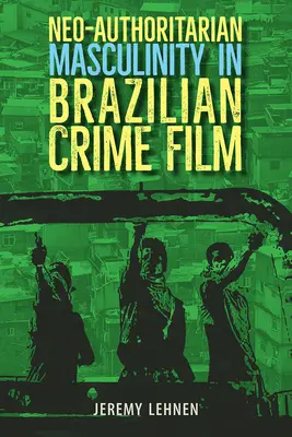 Masculinité néo-autoritaire dans le film policier brésilien - Neo-Authoritarian Masculinity in Brazilian Crime Film