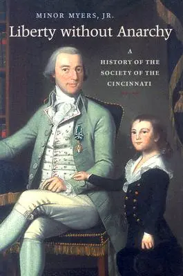 La liberté sans l'anarchie : Une histoire de la Société des Cincinnati - Liberty Without Anarchy: A History of the Society of the Cincinnati