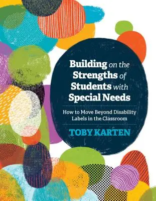 S'appuyer sur les points forts des élèves ayant des besoins particuliers : Comment aller au-delà des étiquettes de handicap dans la salle de classe - Building on the Strengths of Students with Special Needs: How to Move Beyond Disability Labels in the Classroom
