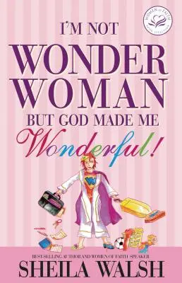 Je ne suis pas Wonder Woman : Mais Dieu m'a rendue merveilleuse ! - I'm Not Wonder Woman: But God Made Me Wonderful!