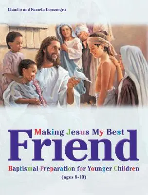 Faire de Jésus mon meilleur ami : Préparation au baptême pour les jeunes enfants (8-10 ans) - Making Jesus My Best Friend: Baptism Preparation for Younger Children (Ages 8-10)