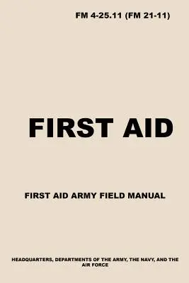 FM 4-25.11 First Aid : Manuel de terrain des premiers secours de l'armée - FM 4-25.11 First Aid: Army First Aid Field Manual