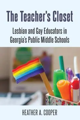 The Teacher's Closet ; Lesbian and Gay Educators in Georgia's Public Middle Schools (Le placard des enseignants ; les éducateurs gays et lesbiens dans les écoles secondaires publiques de Géorgie) - The Teacher's Closet; Lesbian and Gay Educators in Georgia's Public Middle Schools