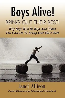 Les garçons vivants ! Faites ressortir le meilleur d'eux-mêmes ! Pourquoi les garçons sont des garçons et comment les aider à donner le meilleur d'eux-mêmes à la maison et à l'école. - Boys Alive! Bring Out Their Best! Why 'boys will be boys' and how you can guide them to be their best at home and at school.