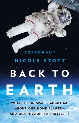 Retour à la terre : Ce que la vie dans l'espace m'a appris sur notre planète et sur notre mission de la protéger - Back to Earth: What Life in Space Taught Me about Our Home Planet--And Our Mission to Protect It