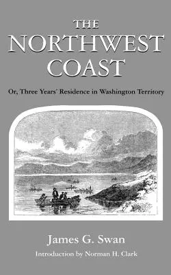 La côte nord-ouest : Ou, trois ans de résidence dans le territoire de Washington - The Northwest Coast: Or, Three Years' Residence in Washington Territory