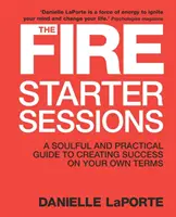 Fire Starter Sessions - Un guide pratique et plein d'esprit pour créer le succès selon vos propres termes - Fire Starter Sessions - A Soulful and Practical Guide to Creating Success on Your Own Terms