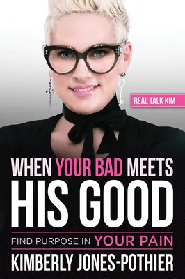 Quand votre mal rencontre son bien : Trouver un but à votre douleur ((kimberly Jones-Pothier) Real Talk Kim) - When Your Bad Meets His Good: Find Purpose in Your Pain ((kimberly Jones-Pothier) Real Talk Kim)