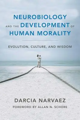 Neurobiologie et développement de la moralité humaine : Evolution, culture et sagesse - Neurobiology and the Development of Human Morality: Evolution, Culture, and Wisdom