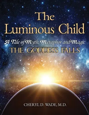 L'enfant lumineux : Une histoire de mythe, de métaphore et de magie : la déesse tombe - The Luminous Child: A Tale of Myth, Metaphor and Magic: The Goddess Falls